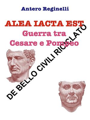 cover image of Alea iacta est. Guerra tra Cesare e Pompeo. De bello civili riciclato